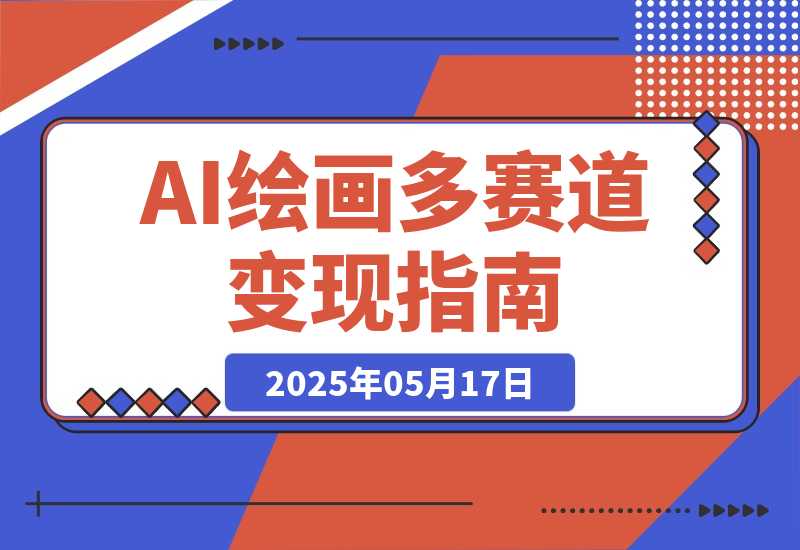 【2025.5.17】AI绘画多赛道变现指南：MJ基础到进阶技巧拆解，角色统一+风格迁移应用指南-L哥创业分享网