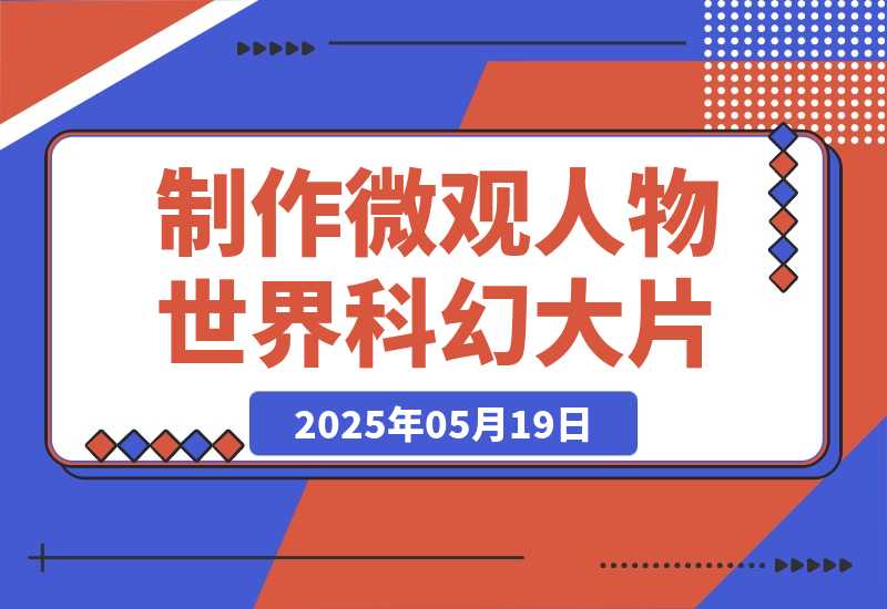 【2025.5.19】三步生成10W+视频，AI制作微观“小人物世界”科幻大片，条条万赞，1条作品涨粉-L哥创业分享网