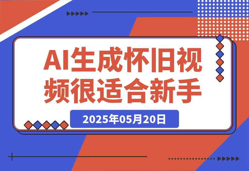 【2025.5.20】AI生成“怀旧视频”真的很适合新手？详细讲解！-L哥创业分享网