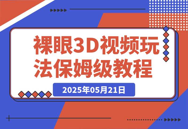 【2025.5.21】裸眼3D视频玩法，1条视频收益几张，保姆级教程-L哥创业分享网