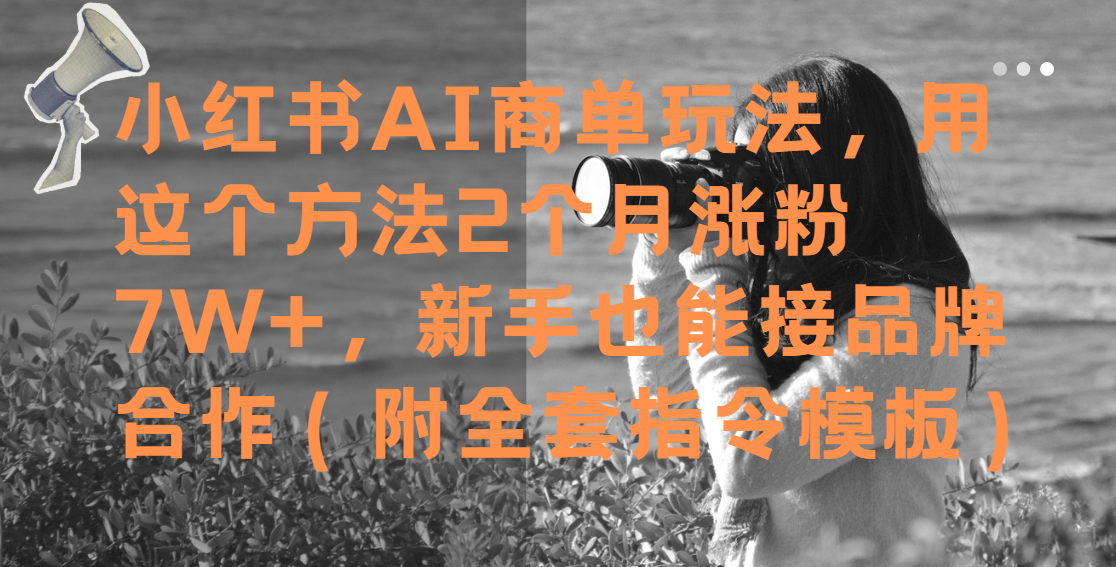 【2025.5.23】小红书AI商单玩法，2个月涨粉7W+，新手也能接品牌合作！