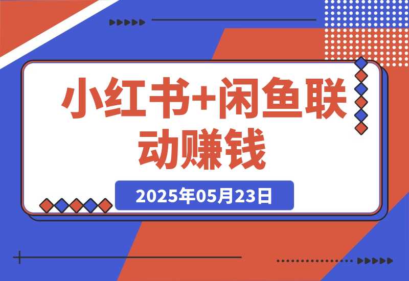 【2025.5.23】小红书+闲鱼联动赚钱!一单10元，小白可做!!(手把手教学)-L哥创业分享网