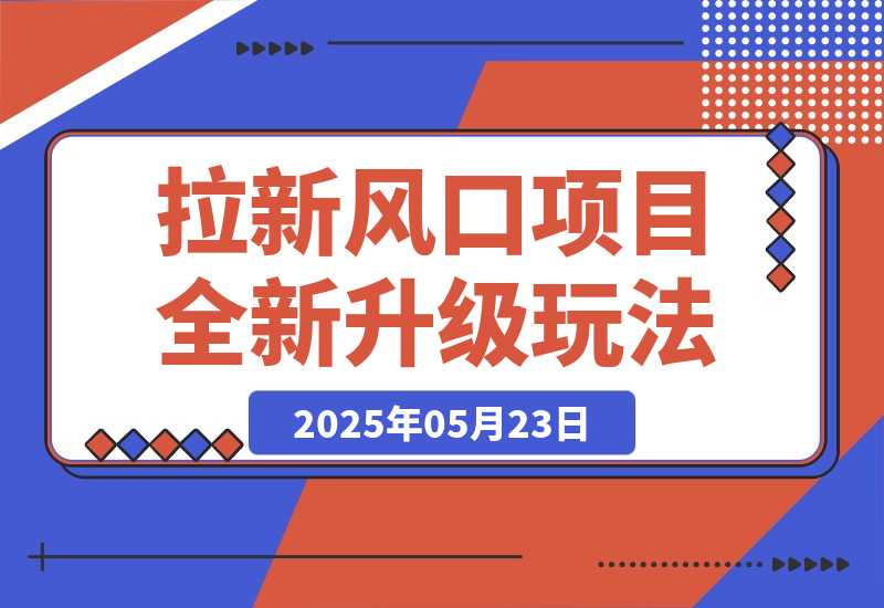【2025.5.23】拉新风口项目全新升级玩法，门槛低，佣金高，保姆级干货教程！-L哥创业分享网