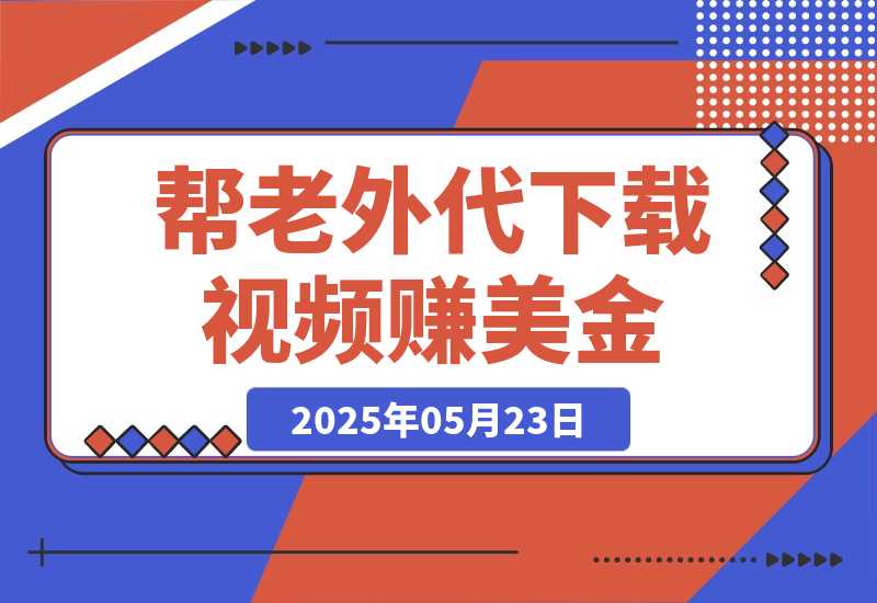【2025.5.23】简单信息差项目，帮老外代下载视频赚美金，一单赚5美金！-L哥创业分享网