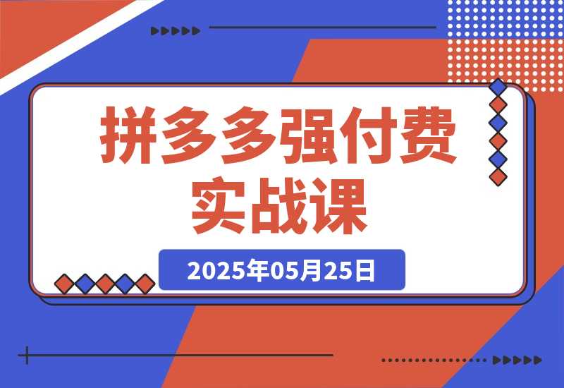 【2025.5.25】拼多多强付费实战课-44期，高利润产品项目经验，低利润微付费阶段操作-L哥创业分享网