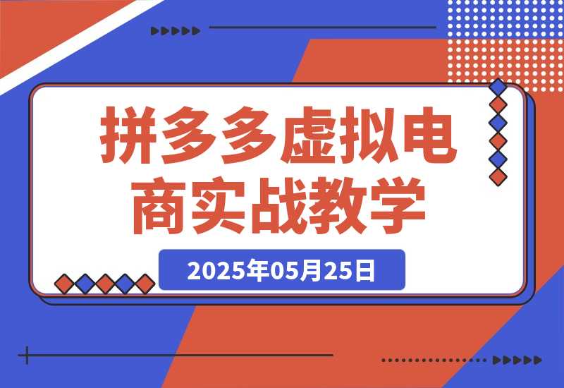 【2025.5.25】拼多多虚拟电商，零基础实战教学，快速打爆商品-L哥创业分享网