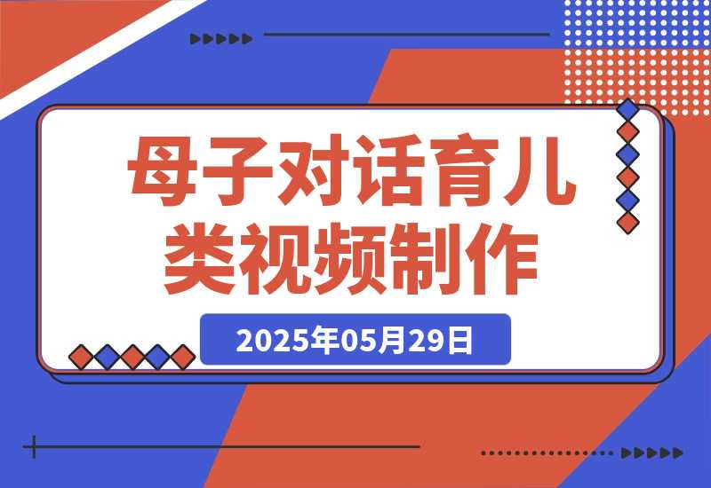 【2025.5.29】母子对话育儿类视频，多渠道变现，月赚米1W+-L哥创业分享网