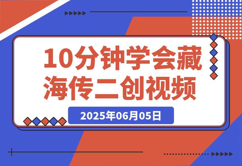 【2025.6.5】10分钟学会《藏海传》二创视频，快速吸粉变现，保姆级教程-L哥创业分享网