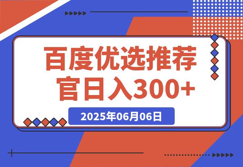 【2025.6.6】百度优选推荐官，小白也可轻松上手，矩阵操作，日入300+-L哥创业分享网
