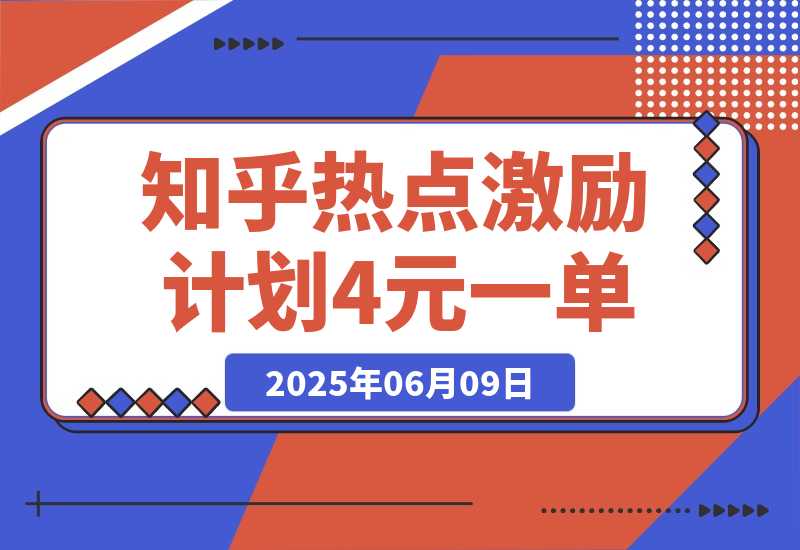 【2025.6.9】知乎热点激励计划，4元一单，拉新，拉失活，拉活，统统有收益，小白一学就会！-L哥创业分享网