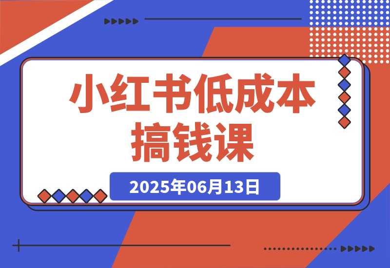 【2025.6.13】单号月收3w+，小红书低成本搞钱课《AI×小红书虚拟电商》全套-L哥创业分享网