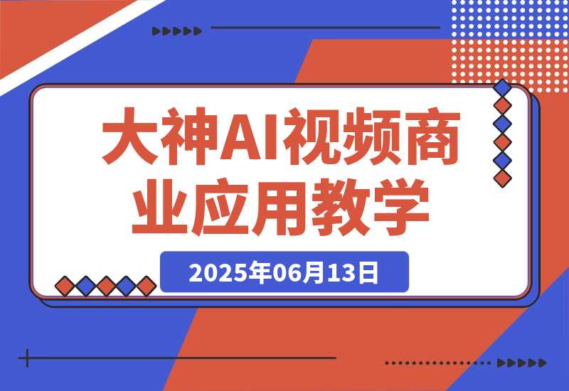 【2025.6.13】0基础小白到大神AI视频商业应用教学（附100种项目案例玩法）-L哥创业分享网
