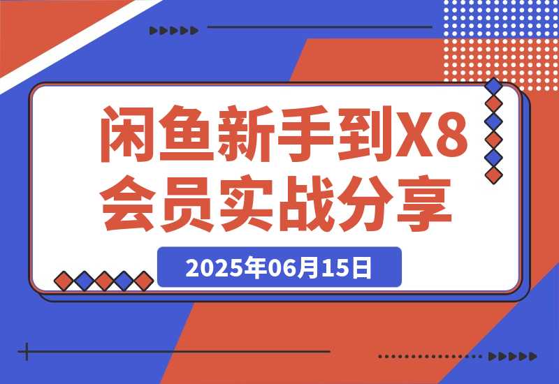 【2025.6.15】闲鱼从新手到 X8 会员的 3 年实战经验分享-L哥创业分享网