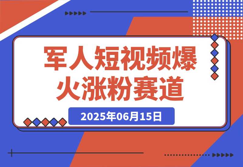 【2025.6.15】军人短视频教学，爆火涨粉赛道-L哥创业分享网