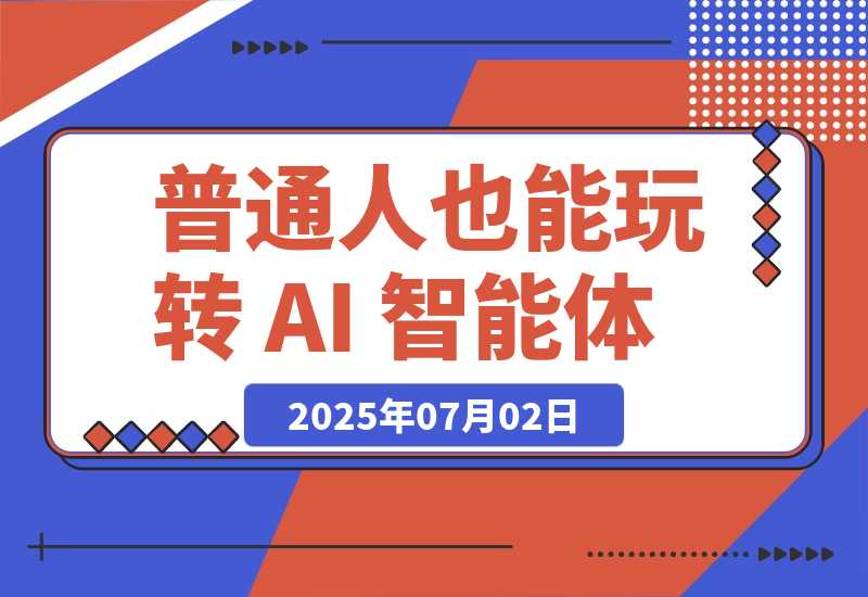 【2025.7.2】普通人也能玩转 AI 智能体（简单且很实用版）-L哥创业分享网