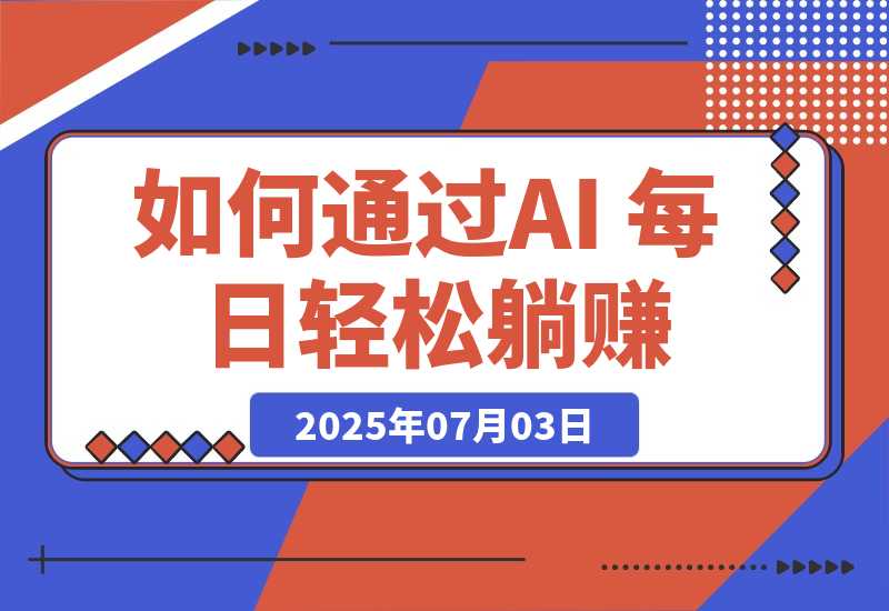 【2025.7.3】普通人如何通过AI 每日轻松躺赚1000+ -L哥创业分享网