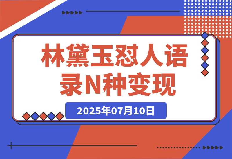 【2025.7.10】林黛玉怼人语录 N种变现方式分享 月入5W+-L哥创业分享网