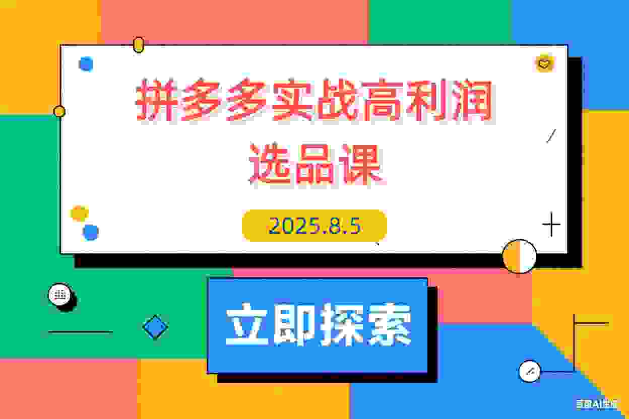 【2025.8.5】拼多多实战课：从高利润选品到自然流高投产起爆 30天实现低风险可持续盈利-L哥创业分享网