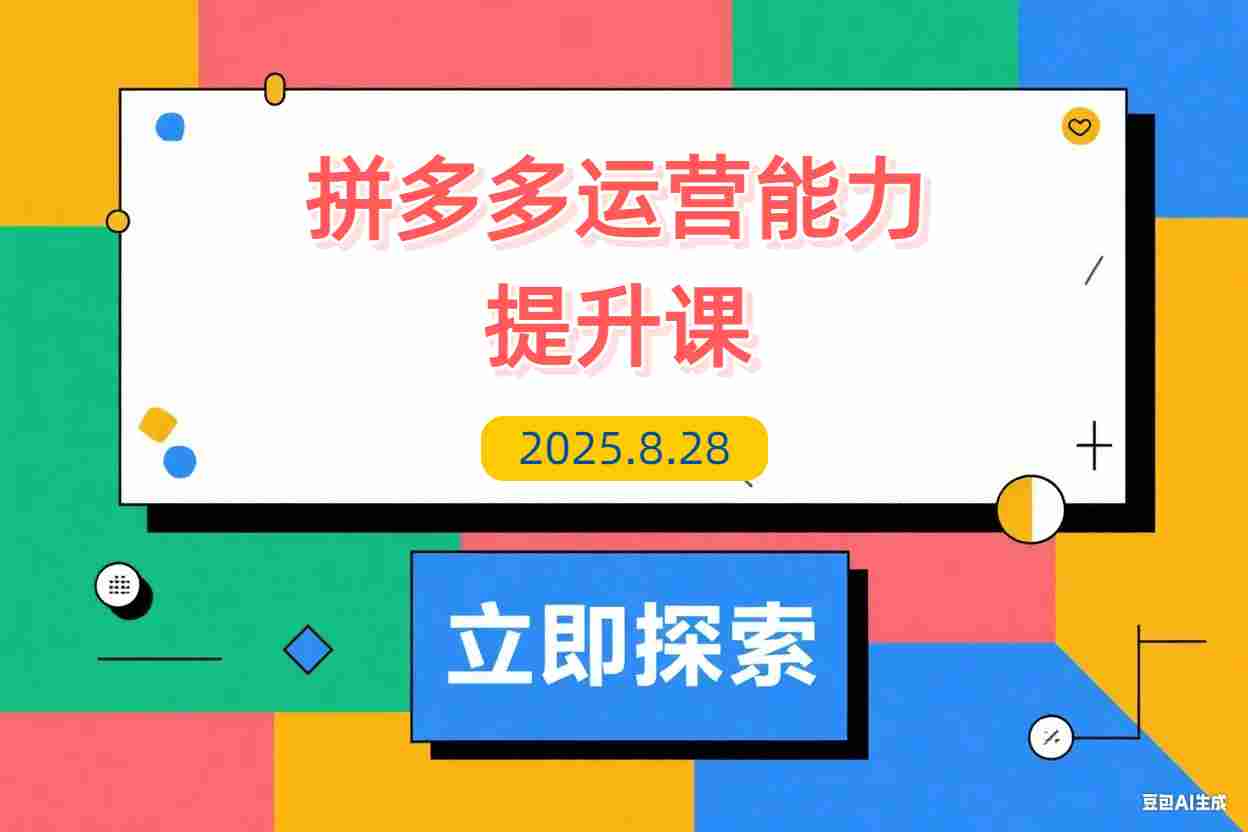 【2025.8.28】2025拼多多运营能力提升课：认知→基础→推广→活动→玩法，五阶成长路径-L哥创业分享网
